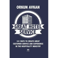 Great Hotel Service: 101 Ways to Create Great Customer Service and Experience in the Hospitality Industry