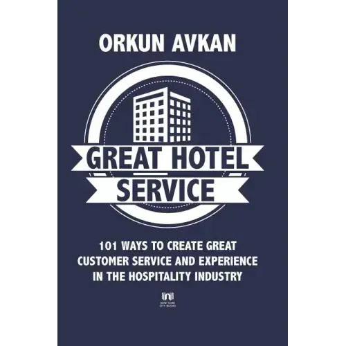 Great Hotel Service: 101 Ways to Create Great Customer Service and Experience in the Hospitality Industry