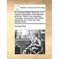 An Universal Military Dictionary, or a Copious Explanation of the Technical Terms &C. Used in the Equipment, Machinery, Movements, and Military Operat