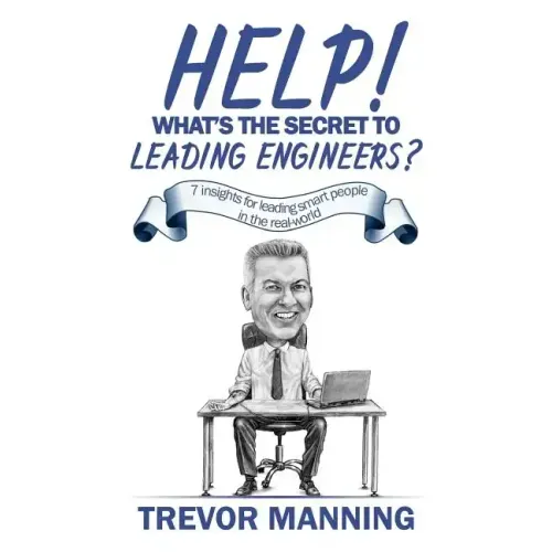 Help! What's the secret to Leading Engineers?: 7 insights for leading smart people in the real-world