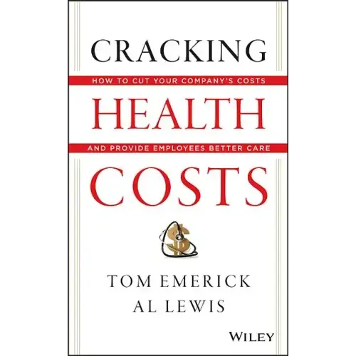 Cracking Health Costs: How to Cut Your Company's Costs and Provide Employees Better Care