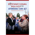 The Dysfunctional Politics of the Affordable Care Act