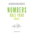 Numbers Rule Your World: The Hidden Influence of Probabilities and Statistics on Everything You Do