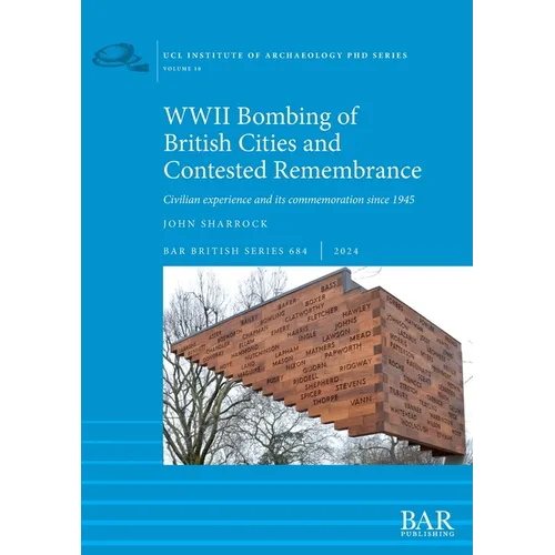 WWII Bombing of British Cities and Contested Remembrance: Civilian experience and its commemoration since 1945