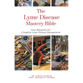 The Lyme Disease Mastery Bible: Your Blueprint for Complete Lyme Disease Management