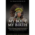 My Body, My Birth: Rediscovering the Forgotten Knowledge of Delivering a Healthy Baby to the World