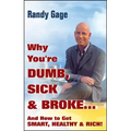 Why You're Dumb, Sick and Broke...and How to Get Smart, Healthy and Rich!