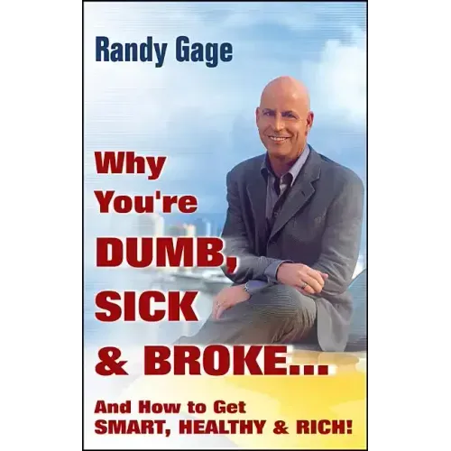 Why You're Dumb, Sick and Broke...and How to Get Smart, Healthy and Rich!