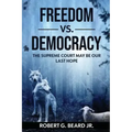 Freedom vs. Democracy: The Supreme Court May Be Our Last Hope