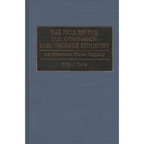The Fall of the U.S. Consumer Electronics Industry: An American Trade Tragedy