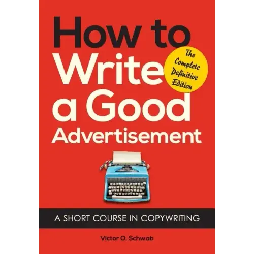 How to Write a Good Advertisement: A Short Course in Copywriting