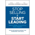 Stop Selling and Start Leading: How to Make Extraordinary Sales Happen
