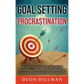 Goal Setting and Procrastination: An Essential Guide to Setting Goals, Creating Action Plans, Developing Habits for Success, and Curing Laziness Once