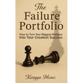 The Failure Portfolio: How to Turn Your Biggest Mistakes Into Your Greatest Success