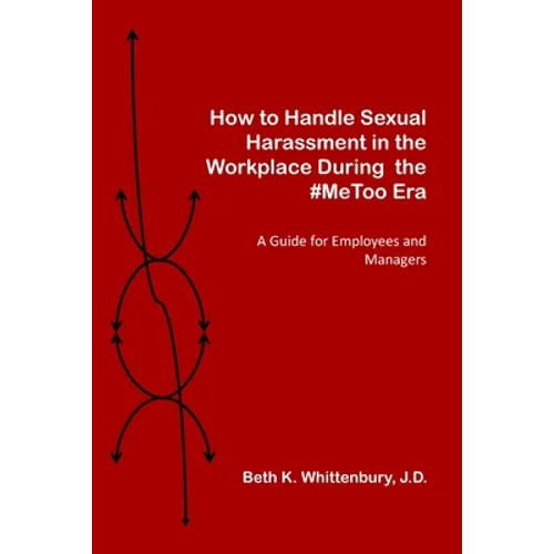 How to Handle Sexual Harassment in the Workplace During the #MeToo Era: A Guide for Employees and Managers