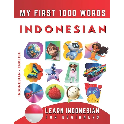 Learn Indonesian for Beginners, My First 1000 Words: Bilingual Indonesian Bahasa - English Language Learning Book for Kids & Adults