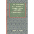 A Discourse Upon the Exposition and Understanding of Statutes: With Sir Thomas Egerton's Additions. Edited From Manuscripts in the Huntington Library