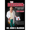 The Decision: Your prostate biopsy shows cancer. Now what?: Medical insight, personal stories, and humor by a urologist who has been where you are now