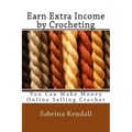 Earn Extra Income by Crocheting: You Can Make Money Online Selling Crochet