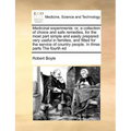 Medicinal Experiments: Orcollection of Choice and Safe Remedies, for the Most Part Simple and Easily Prepared