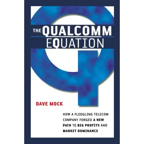 The Qualcomm Equation: How a Fledgling Telecom Company Forged a New Path to Big Profits and Market Dominance