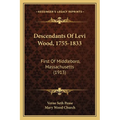 Descendants Of Levi Wood, 1755-1833: First Of Middleboro, Massachusetts (1913)