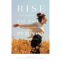 Rise To Your Purpose: A 30-Day Devotional for Women of Faith Who Want to Shine Their Light in the Business World