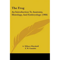 The Frog: An Introduction To Anatomy, Histology, And Embryology (1906)