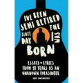 I've Been Semi-Retired Since The Day I Was Born