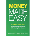 Money Made Easy: A Simple Guide for Accumulating, Spending, and Protecting Your Money