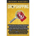 Dropshipping: Master the Art of Product Research and Find the Most Profitable Private Label Items Across Amazon for Amazon FBA and A