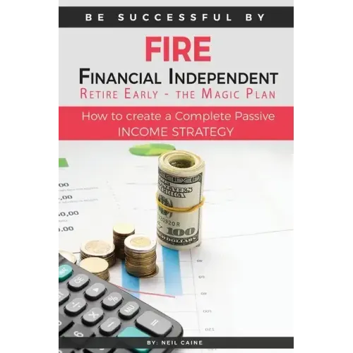 FIRE - Financial indipendant Retire early - The Magic Plan: How to create a complete passive income strategy)