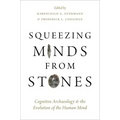 Squeezing Minds From Stones: Cognitive Archaeology and the Evolution of the Human Mind