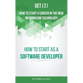 Get I.T.! How to Start a Career in the New Information Technology: How to Start as a Software Developer