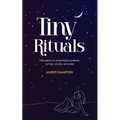 Tiny Rituals: 108 Poems to Remember Ourselves as Holy, Whole, and Wise