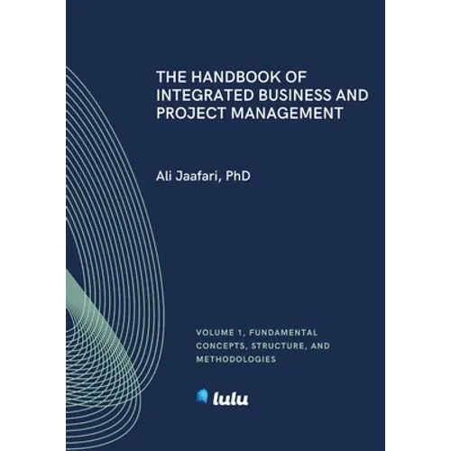 The Handbook of Integrated Business and Project Management, Volume 1: Fundamental Concepts, Structure and Methodologies