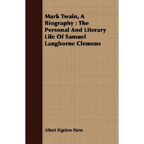 Mark Twain, A Biography: The Personal And Literary Life Of Samuel Langhorne Clemens