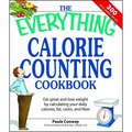 The Everything Calorie Counting Cookbook: Calculate Your Daily Caloric Intake--And Fat, Carbs, and Daily Fiber--With These 300 Delicious Recipes