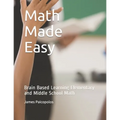 Math Made Easy: Brain Based Learning Elementary and Middle School Math