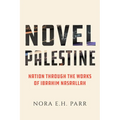 Novel Palestine: Nation Through the Works of Ibrahim Nasrallah Volume 7