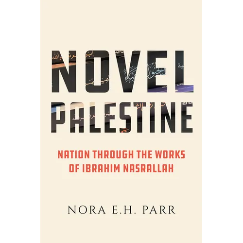 Novel Palestine: Nation Through the Works of Ibrahim Nasrallah Volume 7