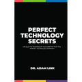 Perfect Technology Secrets: Unlock the Business of your Dreams with Perfect Technology Strategy