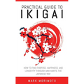 Practical Guide to Ikigai: How to Find Purpose, Happiness, and Longevity Through Mini Habits, the Japanese Way