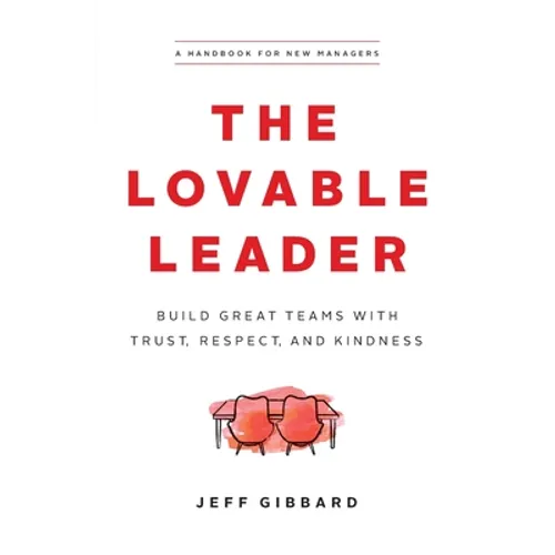 The Lovable Leader: Build Great Teams with Trust, Respect, and Kindness