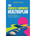 The Perfectly Imperfect Healthsplan: The Art of Living Well: A Guide to Longevity, Health, Wealth and Happiness