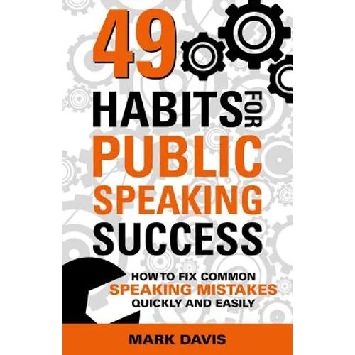 49 Habits for Public Speaking Success: How to Fix Common Speaking Mistakes Quickly and Easily