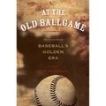 At the Old Ballgame: Stories from Baseball's Golden Era