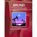Brunei Oil, Gas Exploration Laws and Regulations Handbook Volume 1 Strategic Information and Basic Regulations
