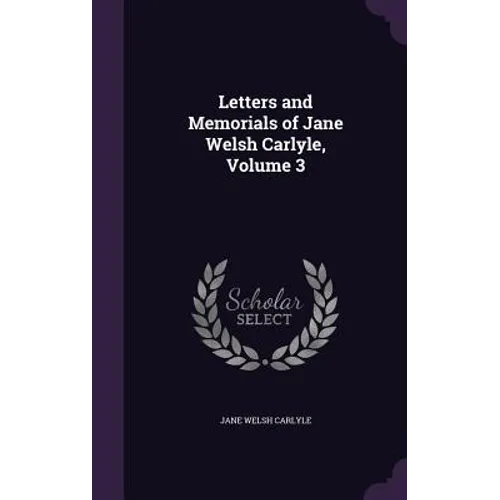 Letters and Memorials of Jane Welsh Carlyle, Volume 3