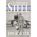 Tempered Steel: The Three Wars of Triple Air Force Cross Winner Jim Kasler